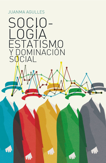  Sociología, estatismo y dominación social. Juanma Agulles